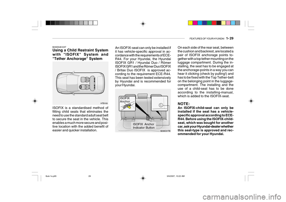 Hyundai Getz 2006 Owners Manual FEATURES OF YOUR HYUNDAI 1- 29
On each side of the rear seat, between the cushion and backrest, are located a pair of ISOFIX anchorage points to-gether with a top tether mounting on the luggage comp Hyundai Getz 2006 Owners Manual FEATURES OF YOUR HYUNDAI 1- 29
On each side of the rear seat, between the cushion and backrest, are located a pair of ISOFIX anchorage points to-gether with a top tether mounting on the luggage comp