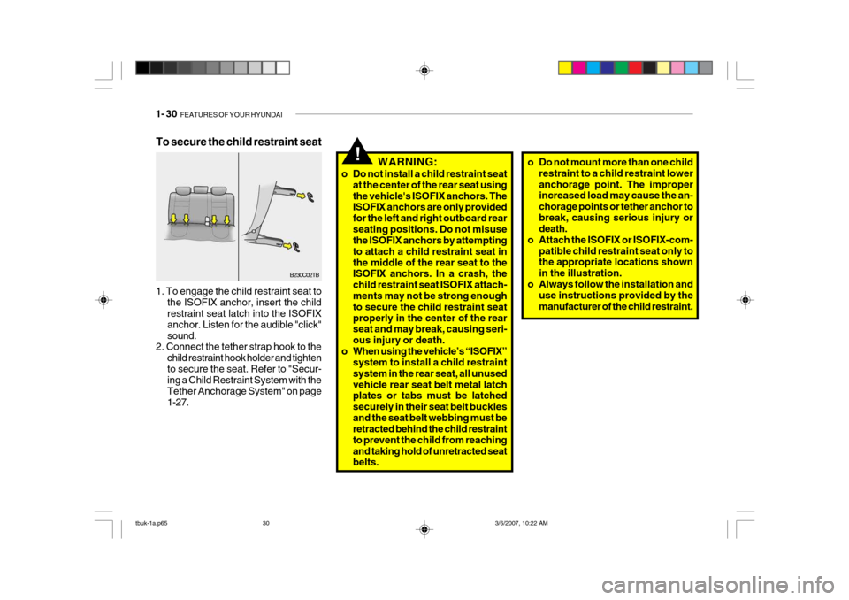 Hyundai Getz 2006 Owners Manual 1- 30 FEATURES OF YOUR HYUNDAI
!WARNING:
o Do not install a child restraint seat at the center of the rear seat using the vehicles ISOFIX anchors. The ISOFIX anchors are only provided for the left a Hyundai Getz 2006 Owners Manual 1- 30 FEATURES OF YOUR HYUNDAI
!WARNING:
o Do not install a child restraint seat at the center of the rear seat using the vehicles ISOFIX anchors. The ISOFIX anchors are only provided for the left a