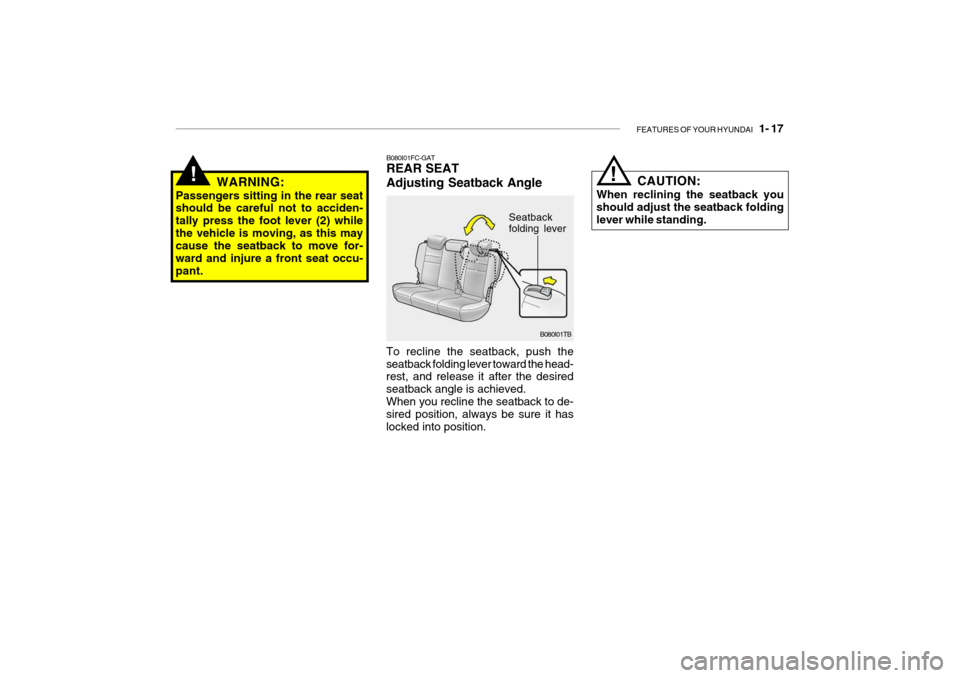 Hyundai Getz 2006 Owners Guide FEATURES OF YOUR HYUNDAI 1- 17
To recline the seatback, push the seatback folding lever toward the head- rest, and release it after the desired seatback angle is achieved.When you recline the seatba Hyundai Getz 2006 Owners Guide FEATURES OF YOUR HYUNDAI 1- 17
To recline the seatback, push the seatback folding lever toward the head- rest, and release it after the desired seatback angle is achieved.When you recline the seatba