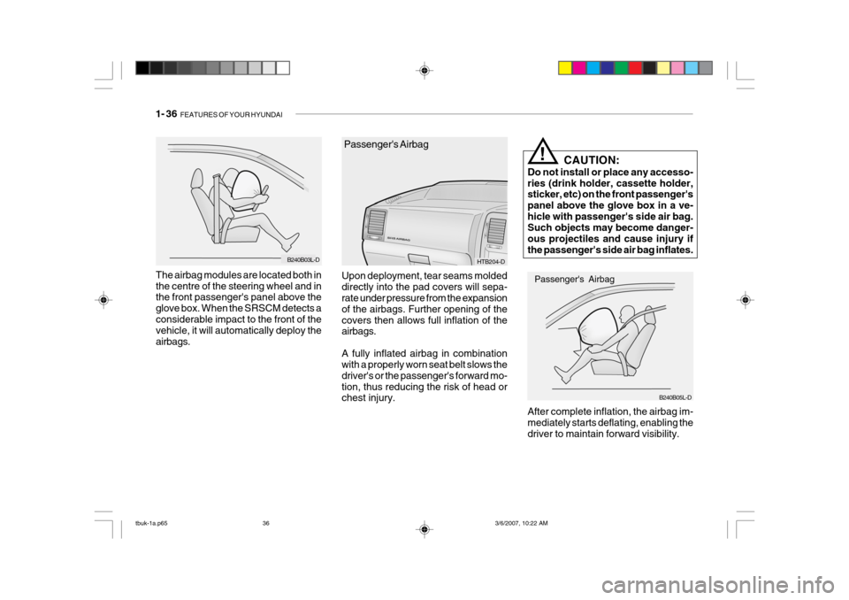 Hyundai Getz 2006 Owners Manual 1- 36 FEATURES OF YOUR HYUNDAI
B240B05L-D
Passengers Airbag
!
CAUTION:
Do not install or place any accesso- ries (drink holder, cassette holder, sticker, etc) on the front passengers panel above th Hyundai Getz 2006 Owners Manual 1- 36 FEATURES OF YOUR HYUNDAI
B240B05L-D
Passengers Airbag
!
CAUTION:
Do not install or place any accesso- ries (drink holder, cassette holder, sticker, etc) on the front passengers panel above th