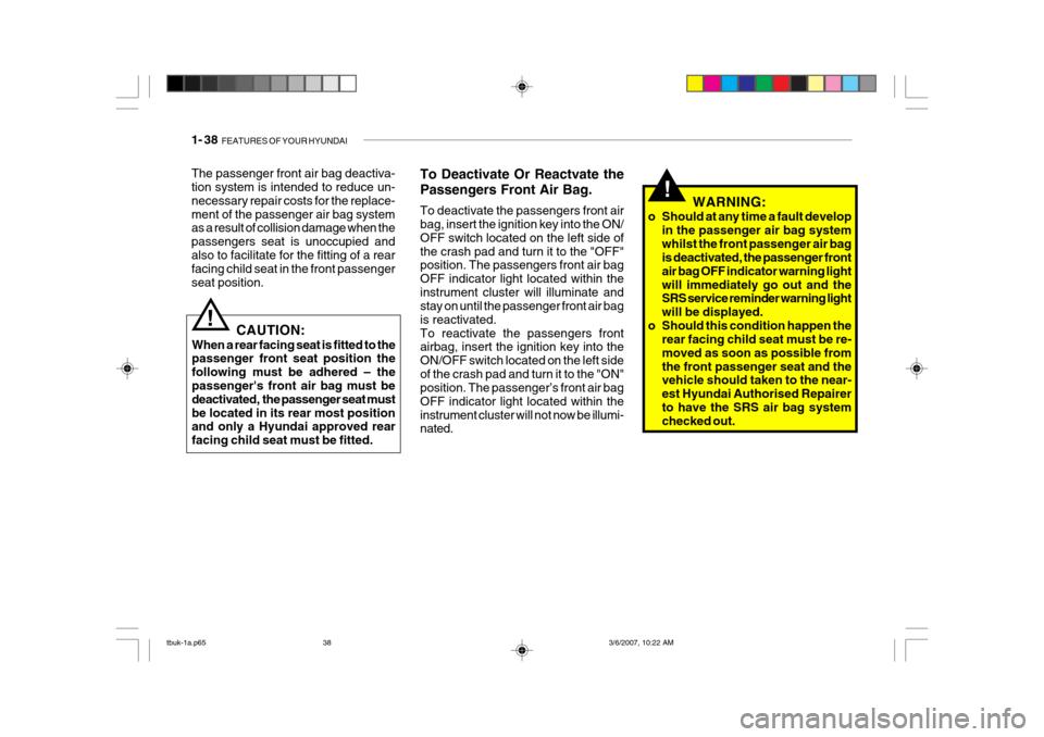 Hyundai Getz 2006 Owners Manual 1- 38 FEATURES OF YOUR HYUNDAI
!WARNING:
o Should at any time a fault develop in the passenger air bag system whilst the front passenger air bag is deactivated, the passenger front air bag OFF indica Hyundai Getz 2006 Owners Manual 1- 38 FEATURES OF YOUR HYUNDAI
!WARNING:
o Should at any time a fault develop in the passenger air bag system whilst the front passenger air bag is deactivated, the passenger front air bag OFF indica