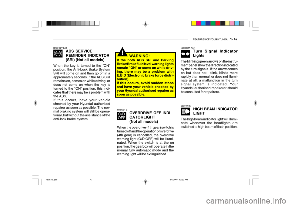 Hyundai Getz 2006 User Guide FEATURES OF YOUR HYUNDAI   1- 47
!
B260P02Y-EAT
ABS SERVICE REMINDER INDICATOR(SRI) (Not all models)
When the key is turned to the "ON" position, the Anti-Lock Brake System SRI will come on and then g