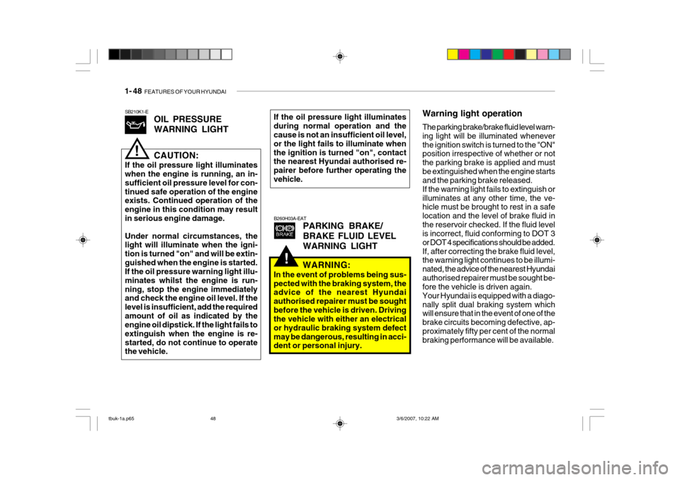 Hyundai Getz 2006 User Guide 1- 48 FEATURES OF YOUR HYUNDAI
Warning light operation The parking brake/brake fluid level warn- ing light will be illuminated wheneverthe ignition switch is turned to the "ON" position irrespective Hyundai Getz 2006 User Guide 1- 48 FEATURES OF YOUR HYUNDAI
Warning light operation The parking brake/brake fluid level warn- ing light will be illuminated wheneverthe ignition switch is turned to the "ON" position irrespective