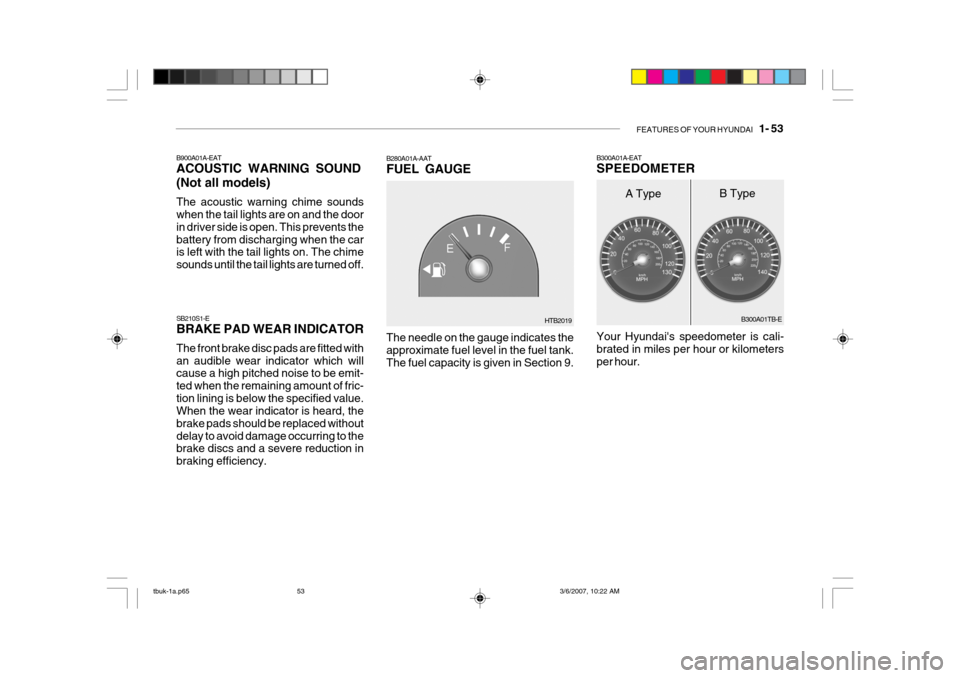 Hyundai Getz 2006 Owners Manual FEATURES OF YOUR HYUNDAI 1- 53
B300A01A-EAT SPEEDOMETER
B300A01TB-E
Your Hyundais speedometer is cali- brated in miles per hour or kilometers per hour.
A Type B Type
SB210S1-E BRAKE PAD WEAR INDICA Hyundai Getz 2006 Owners Manual FEATURES OF YOUR HYUNDAI 1- 53
B300A01A-EAT SPEEDOMETER
B300A01TB-E
Your Hyundais speedometer is cali- brated in miles per hour or kilometers per hour.
A Type B Type
SB210S1-E BRAKE PAD WEAR INDICA