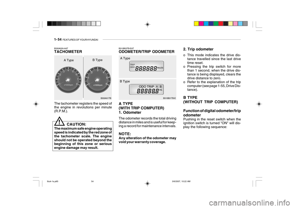 Hyundai Getz 2006 Owners Manual 1- 54 FEATURES OF YOUR HYUNDAI
B310B03TB-EAT ODOMETER/TRIP ODOMETER A TYPE (WITH TRIP COMPUTER)1. Odometer The odometer records the total driving distance in miles and is useful for keep- ing a recor Hyundai Getz 2006 Owners Manual 1- 54 FEATURES OF YOUR HYUNDAI
B310B03TB-EAT ODOMETER/TRIP ODOMETER A TYPE (WITH TRIP COMPUTER)1. Odometer The odometer records the total driving distance in miles and is useful for keep- ing a recor