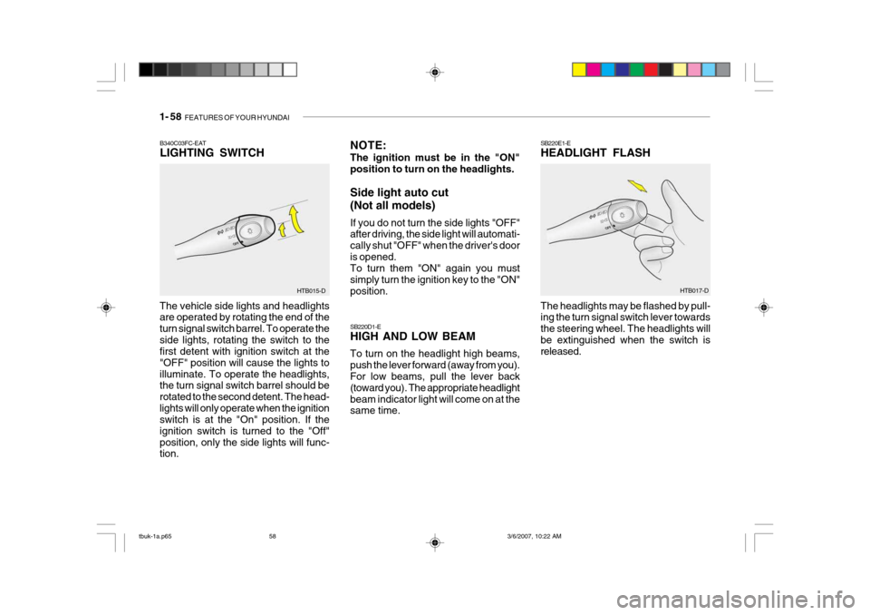 Hyundai Getz 2006 Owners Manual 1- 58 FEATURES OF YOUR HYUNDAI
HTB017-DHTB015-D
B340C03FC-EAT LIGHTING SWITCH
The vehicle side lights and headlights are operated by rotating the end of the turn signal switch barrel. To operate thes Hyundai Getz 2006 Owners Manual 1- 58 FEATURES OF YOUR HYUNDAI
HTB017-DHTB015-D
B340C03FC-EAT LIGHTING SWITCH
The vehicle side lights and headlights are operated by rotating the end of the turn signal switch barrel. To operate thes