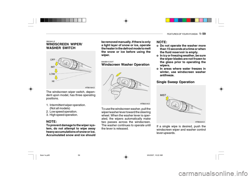 Hyundai Getz 2006 Owners Manual FEATURES OF YOUR HYUNDAI 1- 59
HTB019A-D
SB230A1-E WINDSCREEN WIPER/ WASHER SWITCH The windscreen wiper switch, depen- dent upon model, has three operating positions.
1. Intermittent wiper operatio Hyundai Getz 2006 Owners Manual FEATURES OF YOUR HYUNDAI 1- 59
HTB019A-D
SB230A1-E WINDSCREEN WIPER/ WASHER SWITCH The windscreen wiper switch, depen- dent upon model, has three operating positions.
1. Intermittent wiper operatio
