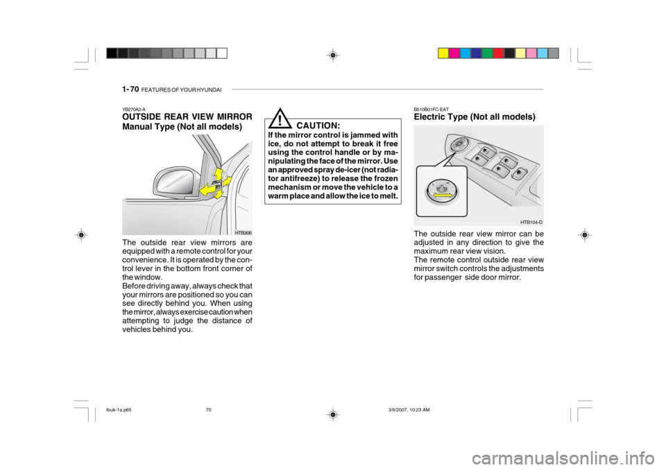Hyundai Getz 2006 Owners Manual 1- 70 FEATURES OF YOUR HYUNDAI
B510B01FC-EAT Electric Type (Not all models)
The outside rear view mirror can be adjusted in any direction to give the maximum rear view vision.The remote control outsi Hyundai Getz 2006 Owners Manual 1- 70 FEATURES OF YOUR HYUNDAI
B510B01FC-EAT Electric Type (Not all models)
The outside rear view mirror can be adjusted in any direction to give the maximum rear view vision.The remote control outsi