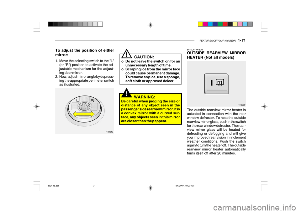 Hyundai Getz 2006 Owners Manual FEATURES OF YOUR HYUNDAI 1- 71
!
To adjust the position of either mirror:
1. Move the selecting switch to the "L"
(or "R") position to activate the ad- justable mechanism for the adjust-ing door mi Hyundai Getz 2006 Owners Manual FEATURES OF YOUR HYUNDAI 1- 71
!
To adjust the position of either mirror:
1. Move the selecting switch to the "L"
(or "R") position to activate the ad- justable mechanism for the adjust-ing door mi