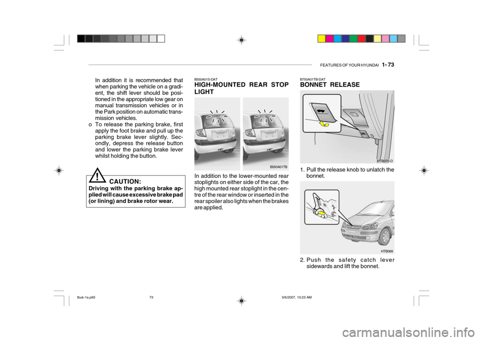 Hyundai Getz 2006 Owners Manual FEATURES OF YOUR HYUNDAI 1- 73
B550A01S-DAT HIGH-MOUNTED REAR STOP LIGHT In addition to the lower-mounted rear stoplights on either side of the car, the high mounted rear stoplight in the cen-tre of Hyundai Getz 2006 Owners Manual FEATURES OF YOUR HYUNDAI 1- 73
B550A01S-DAT HIGH-MOUNTED REAR STOP LIGHT In addition to the lower-mounted rear stoplights on either side of the car, the high mounted rear stoplight in the cen-tre of
