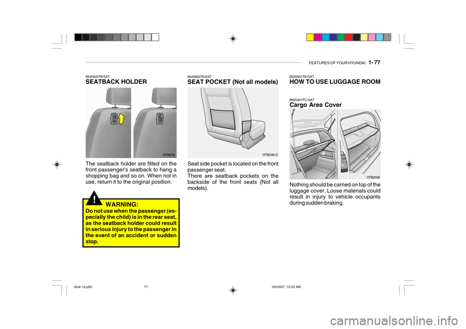 Hyundai Getz 2006 Owners Manual FEATURES OF YOUR HYUNDAI 1- 77
!
B540B02TB-EAT SEAT POCKET (Not all models) Seat side pocket is located on the front passenger seat.There are seatback pockets on the backside of the front seats (Not Hyundai Getz 2006 Owners Manual FEATURES OF YOUR HYUNDAI 1- 77
!
B540B02TB-EAT SEAT POCKET (Not all models) Seat side pocket is located on the front passenger seat.There are seatback pockets on the backside of the front seats (Not