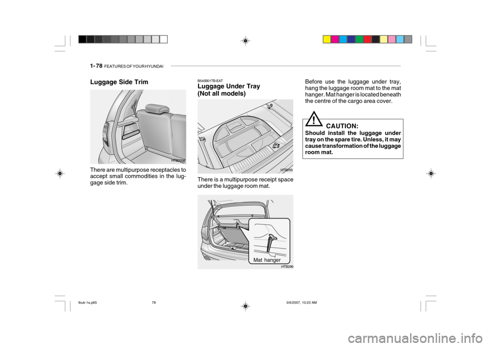 Hyundai Getz 2006 Owners Manual 1- 78 FEATURES OF YOUR HYUNDAI
Before use the luggage under tray, hang the luggage room mat to the mat hanger. Mat hanger is located beneaththe centre of the cargo area cover.
CAUTION:
Should install Hyundai Getz 2006 Owners Manual 1- 78 FEATURES OF YOUR HYUNDAI
Before use the luggage under tray, hang the luggage room mat to the mat hanger. Mat hanger is located beneaththe centre of the cargo area cover.
CAUTION:
Should install