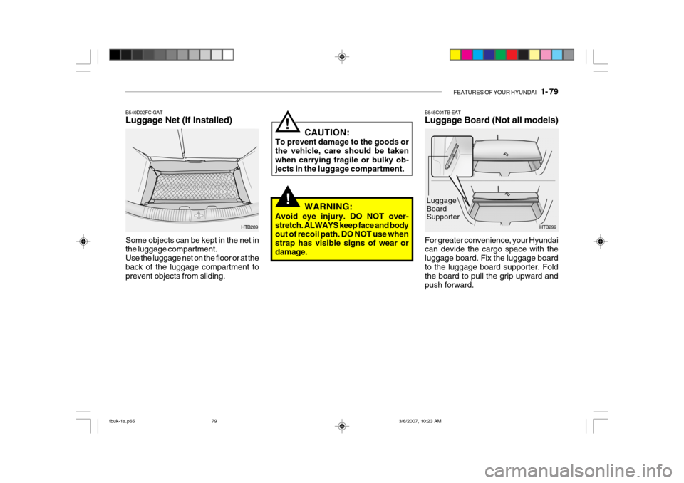 Hyundai Getz 2006 Owners Manual FEATURES OF YOUR HYUNDAI 1- 79
!
B545C01TB-EAT Luggage Board (Not all models)
HTB299
For greater convenience, your Hyundai can devide the cargo space with the luggage board. Fix the luggage boardto Hyundai Getz 2006 Owners Manual FEATURES OF YOUR HYUNDAI 1- 79
!
B545C01TB-EAT Luggage Board (Not all models)
HTB299
For greater convenience, your Hyundai can devide the cargo space with the luggage board. Fix the luggage boardto