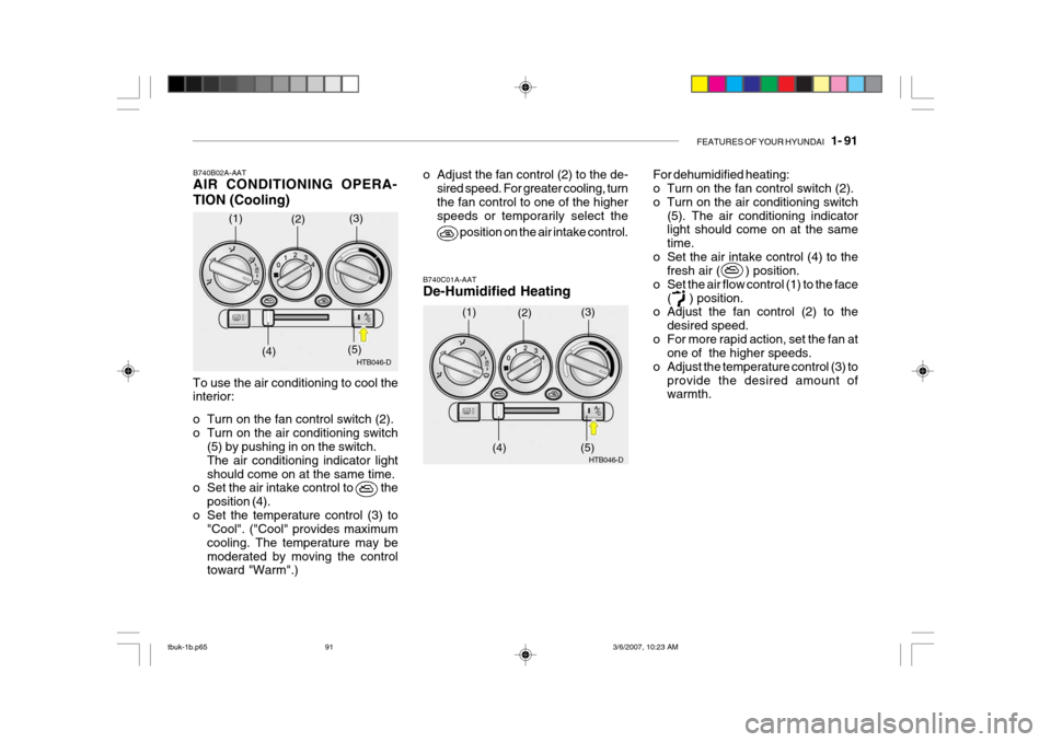 Hyundai Getz 2006 Owners Manual FEATURES OF YOUR HYUNDAI 1- 91
B740B02A-AAT AIR CONDITIONING OPERA- TION (Cooling)
B740C01A-AAT De-Humidified Heating
To use the air conditioning to cool the interior:
o Turn on the fan control swi Hyundai Getz 2006 Owners Manual FEATURES OF YOUR HYUNDAI 1- 91
B740B02A-AAT AIR CONDITIONING OPERA- TION (Cooling)
B740C01A-AAT De-Humidified Heating
To use the air conditioning to cool the interior:
o Turn on the fan control swi