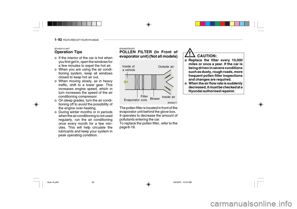 Hyundai Getz 2006 Workshop Manual 1- 92 FEATURES OF YOUR HYUNDAI
!
B760A01Y
The pollen filter is located in front of the evaporator unit behind the glove box. It operates to decrease the amount ofpollutants entering the car. To repla Hyundai Getz 2006 Workshop Manual 1- 92 FEATURES OF YOUR HYUNDAI
!
B760A01Y
The pollen filter is located in front of the evaporator unit behind the glove box. It operates to decrease the amount ofpollutants entering the car. To repla