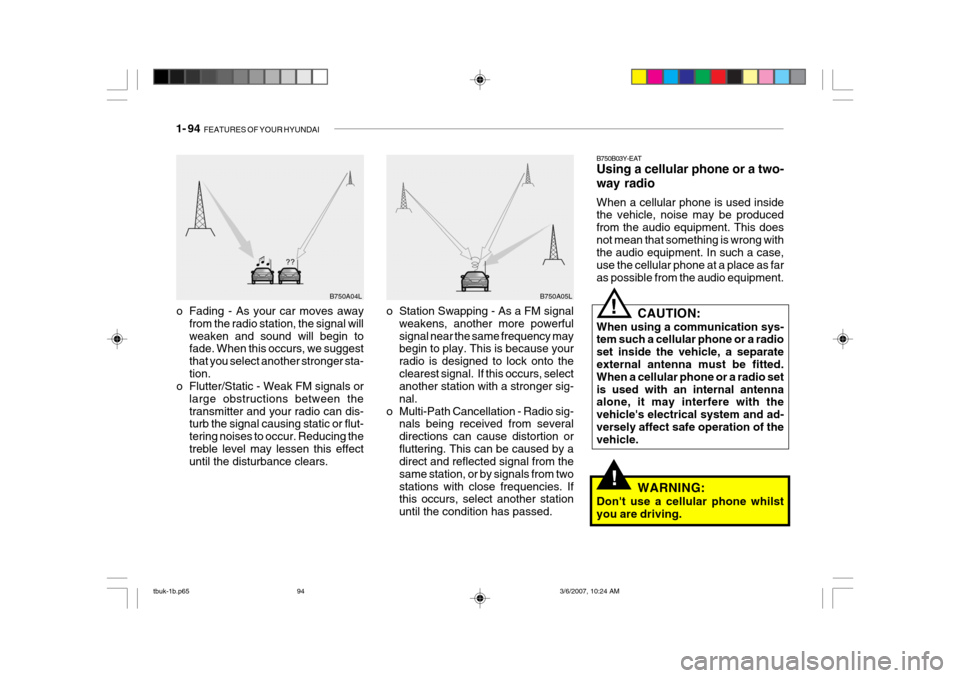 Hyundai Getz 2006 Owners Manual 1- 94 FEATURES OF YOUR HYUNDAI
!
B750A04L B750A05L
o Station Swapping - As a FM signal weakens, another more powerful signal near the same frequency may begin to play. This is because your radio is d Hyundai Getz 2006 Owners Manual 1- 94 FEATURES OF YOUR HYUNDAI
!
B750A04L B750A05L
o Station Swapping - As a FM signal weakens, another more powerful signal near the same frequency may begin to play. This is because your radio is d