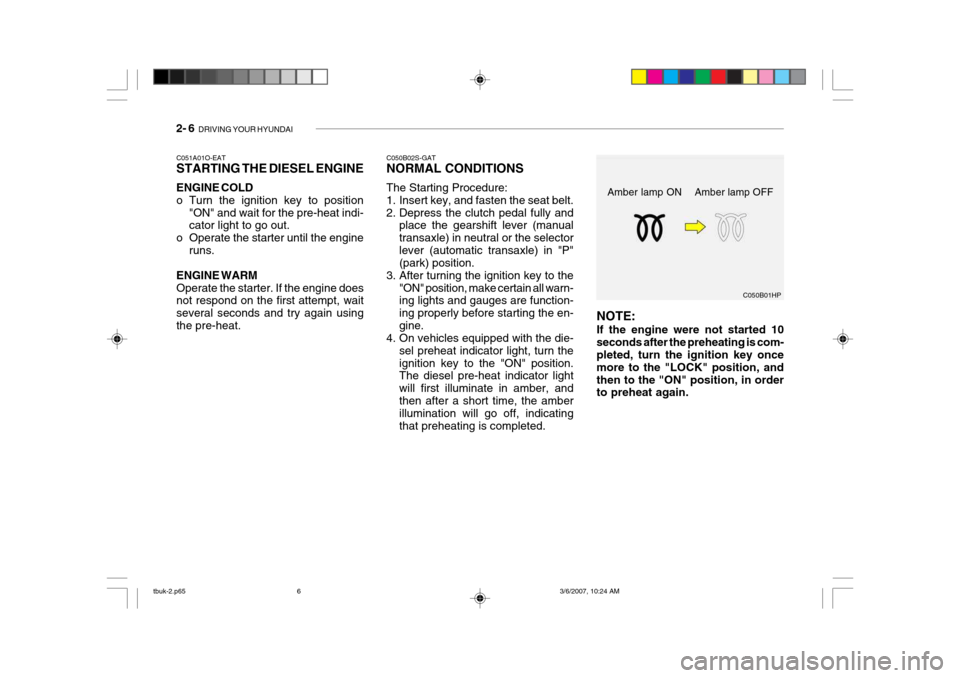 Hyundai Getz 2006 Owners Manual 2- 6 DRIVING YOUR HYUNDAI
C050B01HP
NOTE: If the engine were not started 10 seconds after the preheating is com- pleted, turn the ignition key once more to the "LOCK" position, andthen to the "ON" po Hyundai Getz 2006 Owners Manual 2- 6 DRIVING YOUR HYUNDAI
C050B01HP
NOTE: If the engine were not started 10 seconds after the preheating is com- pleted, turn the ignition key once more to the "LOCK" position, andthen to the "ON" po