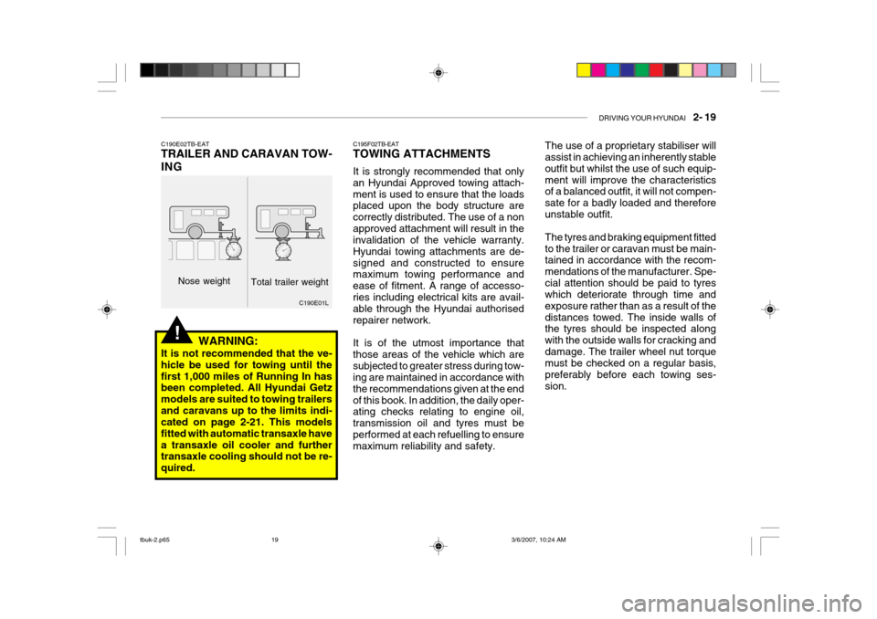 Hyundai Getz 2006 Repair Manual DRIVING YOUR HYUNDAI    2- 19
The use of a proprietary stabiliser will assist in achieving an inherently stable outfit but whilst the use of such equip-ment will improve the characteristics of a balan