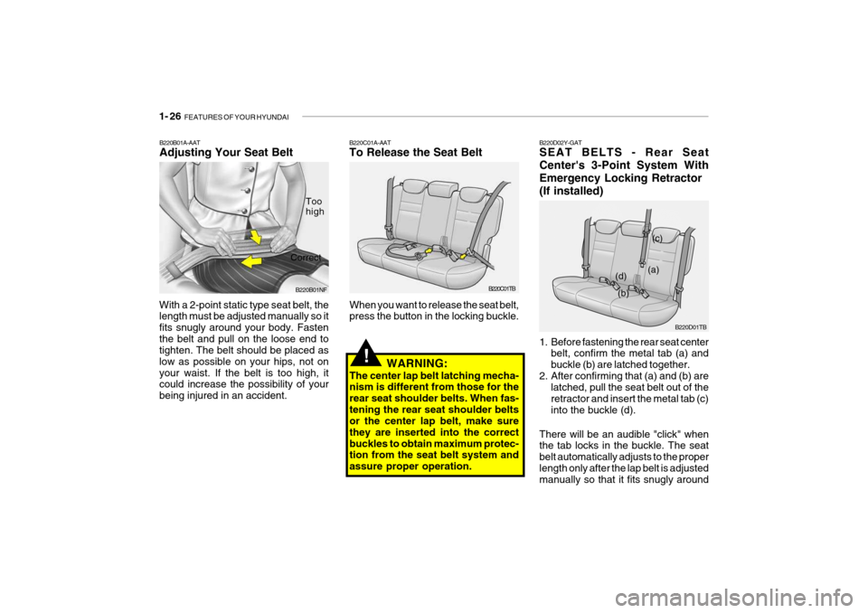 Hyundai Getz 2006 Owners Guide 1- 26 FEATURES OF YOUR HYUNDAI
B220D02Y-GAT SEAT BELTS - Rear Seat Centers 3-Point System WithEmergency Locking Retractor(If installed)
1. Before fastening the rear seat center
belt, confirm the me Hyundai Getz 2006 Owners Guide 1- 26 FEATURES OF YOUR HYUNDAI
B220D02Y-GAT SEAT BELTS - Rear Seat Centers 3-Point System WithEmergency Locking Retractor(If installed)
1. Before fastening the rear seat center
belt, confirm the me