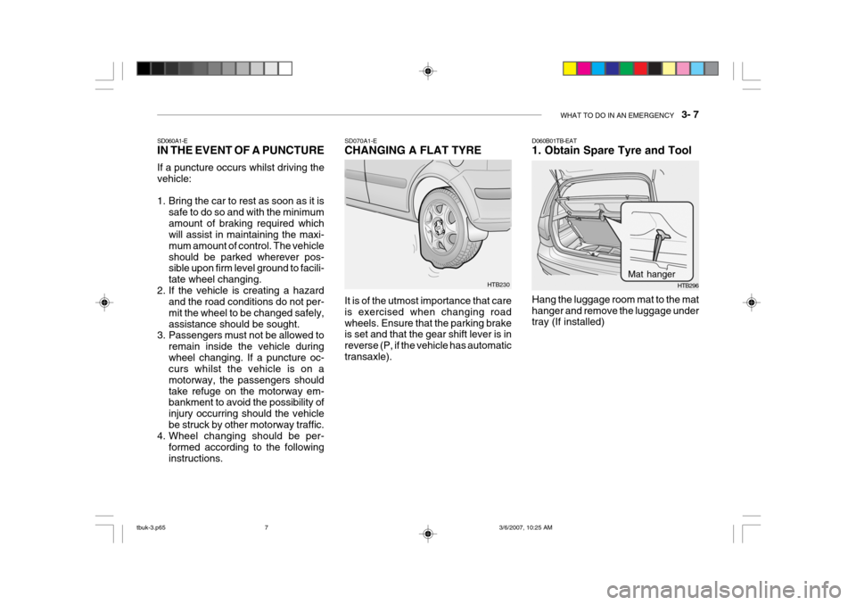 Hyundai Getz 2006 Owners Manual WHAT TO DO IN AN EMERGENCY 3- 7
HTB230
SD070A1-E CHANGING A FLAT TYRE It is of the utmost importance that care is exercised when changing roadwheels. Ensure that the parking brake is set and that t Hyundai Getz 2006 Owners Manual WHAT TO DO IN AN EMERGENCY 3- 7
HTB230
SD070A1-E CHANGING A FLAT TYRE It is of the utmost importance that care is exercised when changing roadwheels. Ensure that the parking brake is set and that t