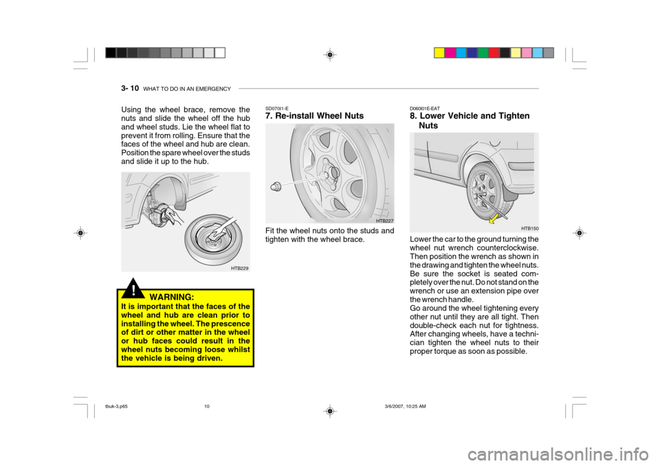 Hyundai Getz 2006 Owners Manual 3- 10 WHAT TO DO IN AN EMERGENCY
!
HTB150
D060I01E-EAT 8. Lower Vehicle and Tighten
Nuts
Lower the car to the ground turning the wheel nut wrench counterclockwise. Then position the wrench as shown i Hyundai Getz 2006 Owners Manual 3- 10 WHAT TO DO IN AN EMERGENCY
!
HTB150
D060I01E-EAT 8. Lower Vehicle and Tighten
Nuts
Lower the car to the ground turning the wheel nut wrench counterclockwise. Then position the wrench as shown i