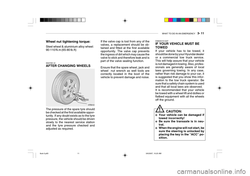 Hyundai Getz 2006 Owners Manual WHAT TO DO IN AN EMERGENCY 3- 11
HTB151
SD070K1-E AFTER CHANGING WHEELS The pressure of the spare tyre should be checked at the first available oppor-tunity. If any doubt exists as to the tyre pres Hyundai Getz 2006 Owners Manual WHAT TO DO IN AN EMERGENCY 3- 11
HTB151
SD070K1-E AFTER CHANGING WHEELS The pressure of the spare tyre should be checked at the first available oppor-tunity. If any doubt exists as to the tyre pres