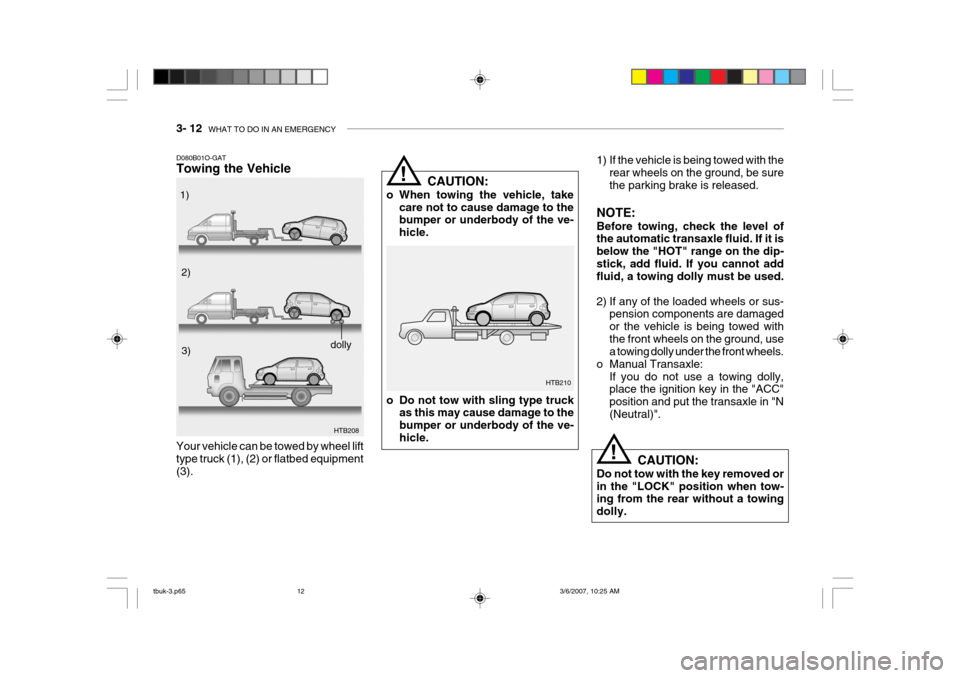 Hyundai Getz 2006 Owners Manual 3- 12 WHAT TO DO IN AN EMERGENCY
!
!
1) If the vehicle is being towed with the
rear wheels on the ground, be sure the parking brake is released.
NOTE: Before towing, check the level of the automatic Hyundai Getz 2006 Owners Manual 3- 12 WHAT TO DO IN AN EMERGENCY
!
!
1) If the vehicle is being towed with the
rear wheels on the ground, be sure the parking brake is released.
NOTE: Before towing, check the level of the automatic
