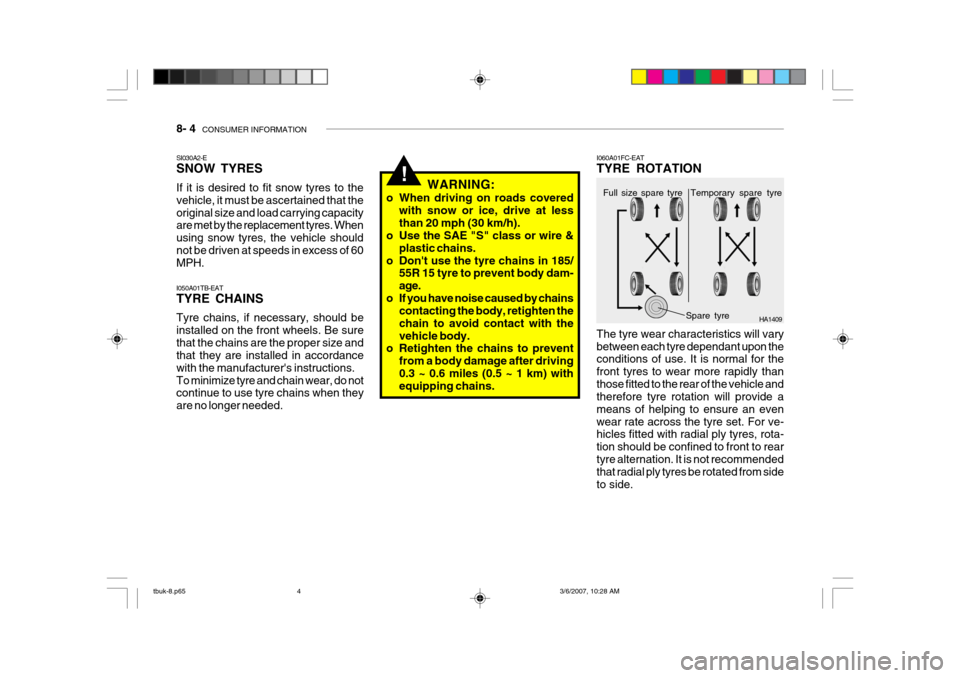 Hyundai Getz 2006 Owners Manual 8- 4 CONSUMER INFORMATION
!
I050A01TB-EAT TYRE CHAINS Tyre chains, if necessary, should be installed on the front wheels. Be surethat the chains are the proper size and that they are installed in acc Hyundai Getz 2006 Owners Manual 8- 4 CONSUMER INFORMATION
!
I050A01TB-EAT TYRE CHAINS Tyre chains, if necessary, should be installed on the front wheels. Be surethat the chains are the proper size and that they are installed in acc