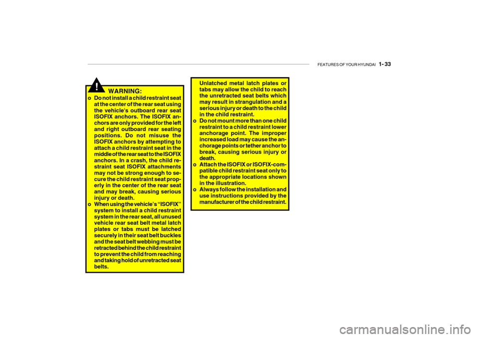 Hyundai Getz 2006 Service Manual FEATURES OF YOUR HYUNDAI   1- 33
Unlatched metal latch plates or tabs may allow the child to reach the unretracted seat belts which may result in strangulation and aserious injury or death to the chil