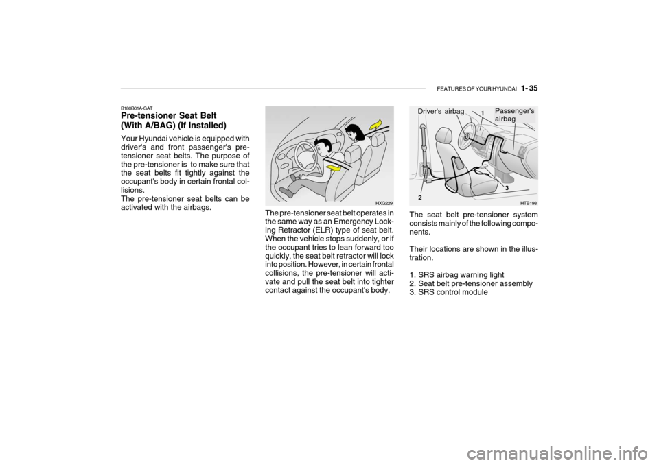 Hyundai Getz 2006 Service Manual FEATURES OF YOUR HYUNDAI 1- 35
The pre-tensioner seat belt operates in the same way as an Emergency Lock- ing Retractor (ELR) type of seat belt. When the vehicle stops suddenly, or if the occupant t Hyundai Getz 2006 Service Manual FEATURES OF YOUR HYUNDAI 1- 35
The pre-tensioner seat belt operates in the same way as an Emergency Lock- ing Retractor (ELR) type of seat belt. When the vehicle stops suddenly, or if the occupant t