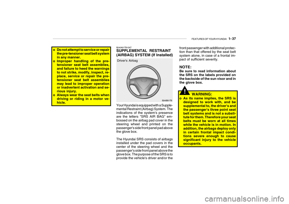 Hyundai Getz 2006 Service Manual FEATURES OF YOUR HYUNDAI 1- 37
B240B01TB
Drivers Airbag
Your Hyundai is equipped with a Supple- mental Restraint (Airbag) System. The indications of the systems presenceare the letters "SRS AIR BA Hyundai Getz 2006 Service Manual FEATURES OF YOUR HYUNDAI 1- 37
B240B01TB
Drivers Airbag
Your Hyundai is equipped with a Supple- mental Restraint (Airbag) System. The indications of the systems presenceare the letters "SRS AIR BA