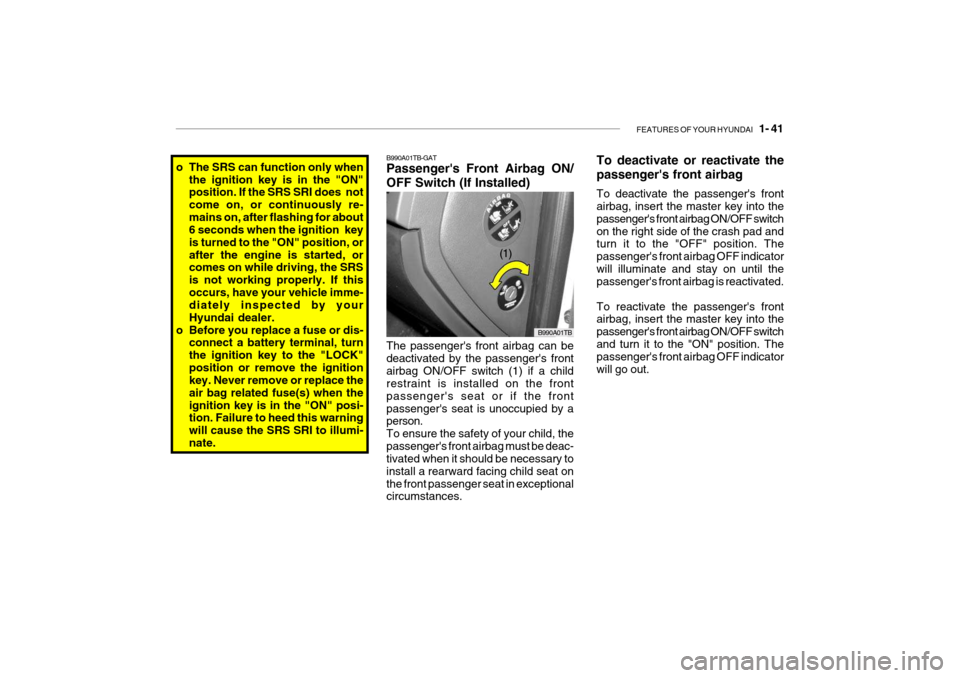 Hyundai Getz 2006 Workshop Manual FEATURES OF YOUR HYUNDAI 1- 41
o The SRS can function only when
the ignition key is in the "ON" position. If the SRS SRI does not come on, or continuously re-mains on, after flashing for about 6 se Hyundai Getz 2006 Workshop Manual FEATURES OF YOUR HYUNDAI 1- 41
o The SRS can function only when
the ignition key is in the "ON" position. If the SRS SRI does not come on, or continuously re-mains on, after flashing for about 6 se