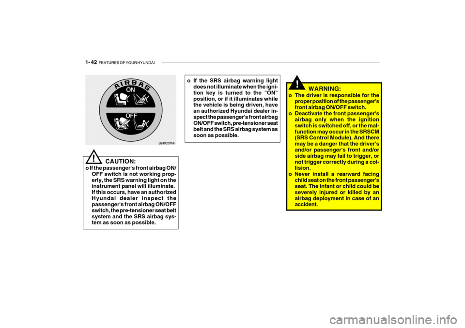 Hyundai Getz 2006 Workshop Manual 1- 42 FEATURES OF YOUR HYUNDAI
!WARNING:
o The driver is responsible for the proper position of the passengers front airbag ON/OFF switch.
o Deactivate the front passengers airbag only when the ign Hyundai Getz 2006 Workshop Manual 1- 42 FEATURES OF YOUR HYUNDAI
!WARNING:
o The driver is responsible for the proper position of the passengers front airbag ON/OFF switch.
o Deactivate the front passengers airbag only when the ign