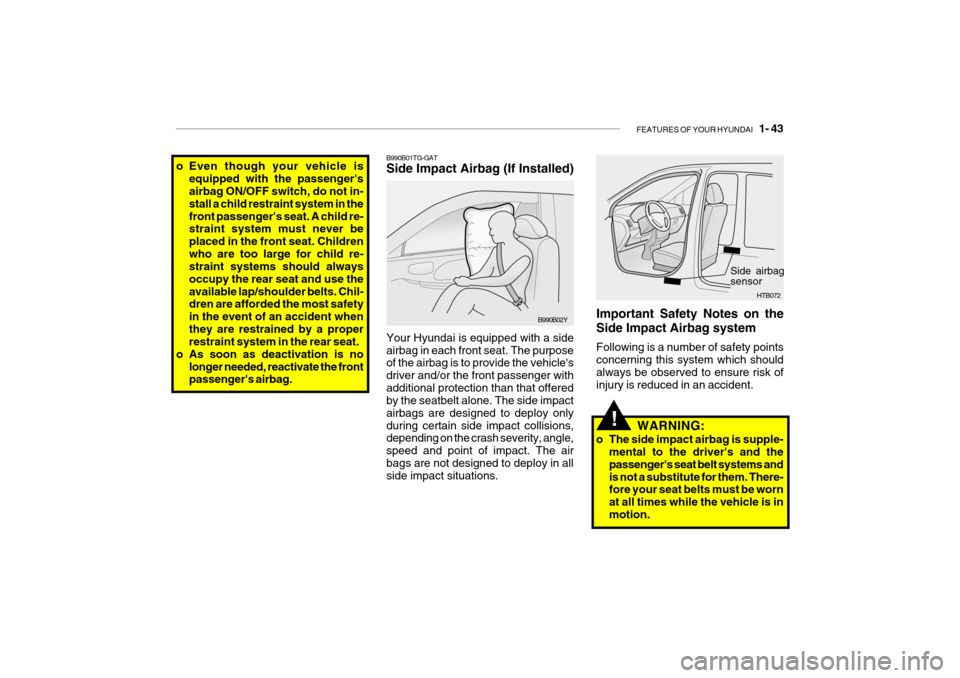 Hyundai Getz 2006 Owners Manual FEATURES OF YOUR HYUNDAI 1- 43
B990B01TG-GAT Side Impact Airbag (If Installed) Your Hyundai is equipped with a side airbag in each front seat. The purpose of the airbag is to provide the vehicles d Hyundai Getz 2006 Owners Manual FEATURES OF YOUR HYUNDAI 1- 43
B990B01TG-GAT Side Impact Airbag (If Installed) Your Hyundai is equipped with a side airbag in each front seat. The purpose of the airbag is to provide the vehicles d