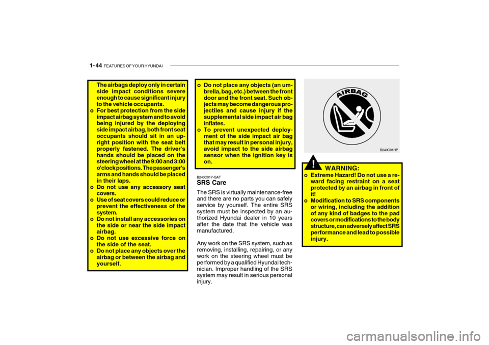 Hyundai Getz 2006 Owners Manual 1- 44 FEATURES OF YOUR HYUNDAI
B240C01HP
WARNING:
o Extreme Hazard! Do not use a re- ward facing restraint on a seat protected by an airbag in front ofit!
o Modification to SRS components
or wiring, Hyundai Getz 2006 Owners Manual 1- 44 FEATURES OF YOUR HYUNDAI
B240C01HP
WARNING:
o Extreme Hazard! Do not use a re- ward facing restraint on a seat protected by an airbag in front ofit!
o Modification to SRS components
or wiring,