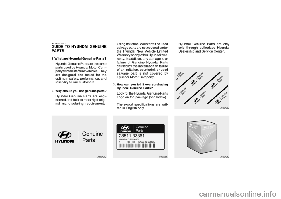 Hyundai Getz 2006  Owners Manual A100A01L-GAT GUIDE TO HYUNDAI GENUINE PARTS 
1.What are Hyundai Genuine Parts?Hyundai Genuine Parts are the same parts used by Hyundai Motor Com- pany to manufacture vehicles. They are designed and te