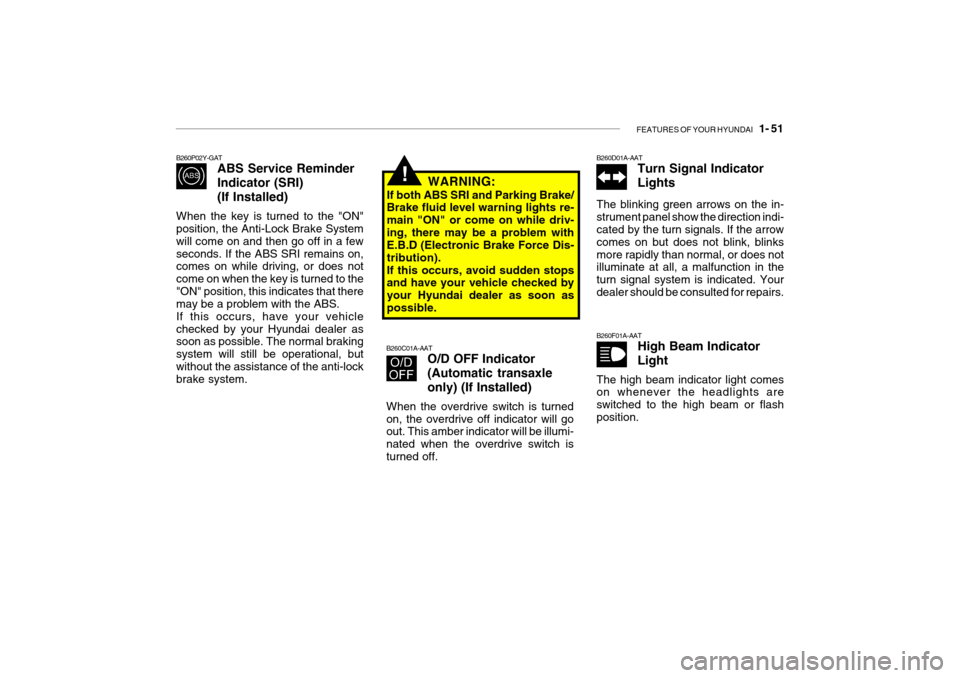 Hyundai Getz 2006 Owners Manual FEATURES OF YOUR HYUNDAI 1- 51
B260P02Y-GAT
ABS Service Reminder Indicator (SRI)(If Installed)
When the key is turned to the "ON" position, the Anti-Lock Brake System will come on and then go off in Hyundai Getz 2006 Owners Manual FEATURES OF YOUR HYUNDAI 1- 51
B260P02Y-GAT
ABS Service Reminder Indicator (SRI)(If Installed)
When the key is turned to the "ON" position, the Anti-Lock Brake System will come on and then go off in