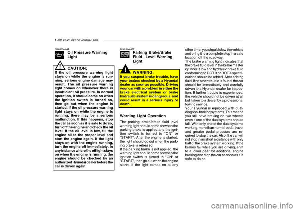 Hyundai Getz 2006 Owners Manual 1- 52 FEATURES OF YOUR HYUNDAI
other time, you should slow the vehicle and bring it to a complete stop in a safe location off the roadway.The brake warning light indicates that the brake fluid level Hyundai Getz 2006 Owners Manual 1- 52 FEATURES OF YOUR HYUNDAI
other time, you should slow the vehicle and bring it to a complete stop in a safe location off the roadway.The brake warning light indicates that the brake fluid level