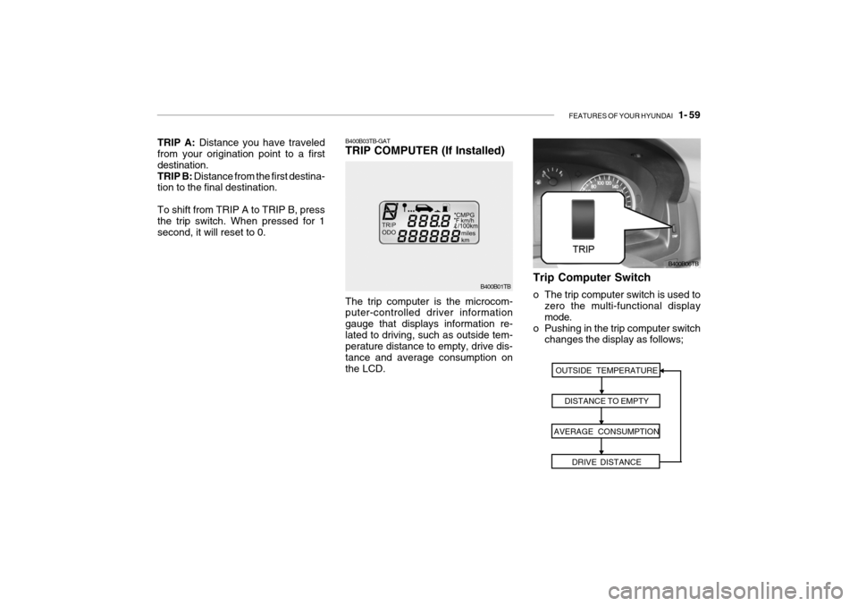 Hyundai Getz 2006 Manual PDF FEATURES OF YOUR HYUNDAI 1- 59
The trip computer is the microcom- puter-controlled driver information gauge that displays information re-lated to driving, such as outside tem- perature distance to e Hyundai Getz 2006 Manual PDF FEATURES OF YOUR HYUNDAI 1- 59
The trip computer is the microcom- puter-controlled driver information gauge that displays information re-lated to driving, such as outside tem- perature distance to e