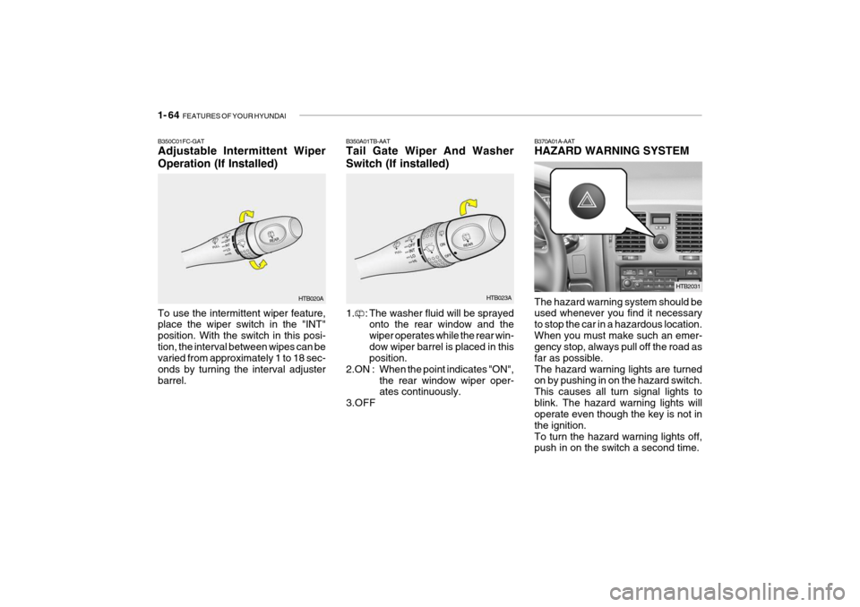 Hyundai Getz 2006 Manual PDF 1- 64 FEATURES OF YOUR HYUNDAI
B370A01A-AAT HAZARD WARNING SYSTEM The hazard warning system should be used whenever you find it necessary to stop the car in a hazardous location.When you must make su Hyundai Getz 2006 Manual PDF 1- 64 FEATURES OF YOUR HYUNDAI
B370A01A-AAT HAZARD WARNING SYSTEM The hazard warning system should be used whenever you find it necessary to stop the car in a hazardous location.When you must make su