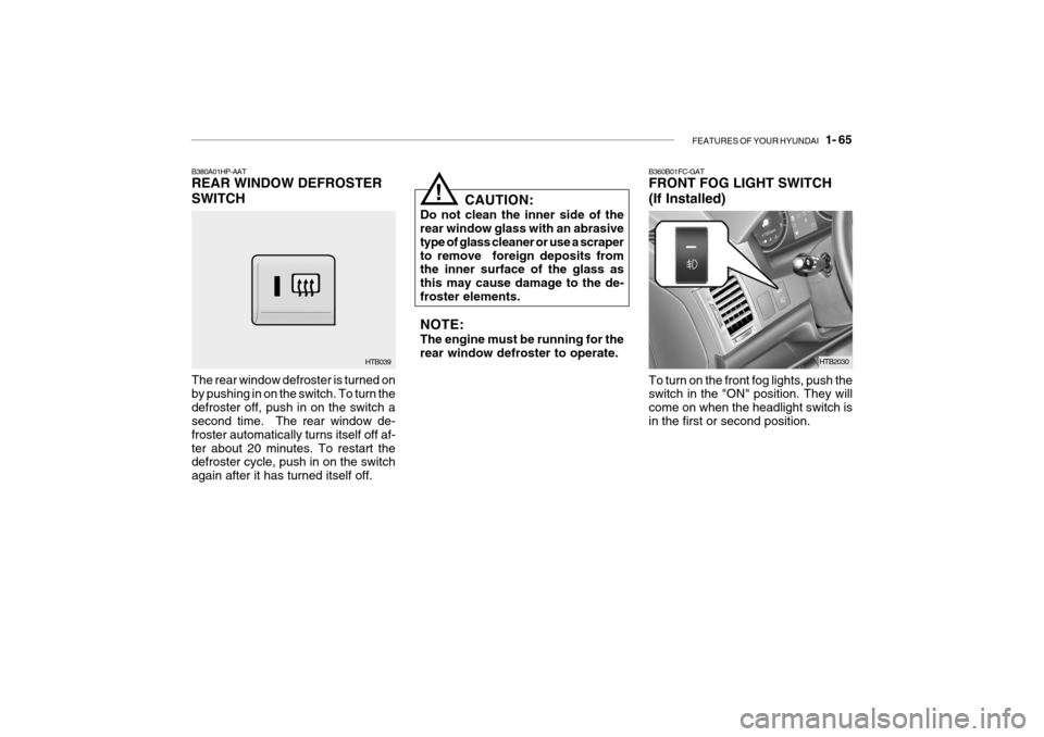 Hyundai Getz 2006 Manual PDF FEATURES OF YOUR HYUNDAI 1- 65
B380A01HP-AAT REAR WINDOW DEFROSTER SWITCH The rear window defroster is turned on by pushing in on the switch. To turn thedefroster off, push in on the switch a second Hyundai Getz 2006 Manual PDF FEATURES OF YOUR HYUNDAI 1- 65
B380A01HP-AAT REAR WINDOW DEFROSTER SWITCH The rear window defroster is turned on by pushing in on the switch. To turn thedefroster off, push in on the switch a second