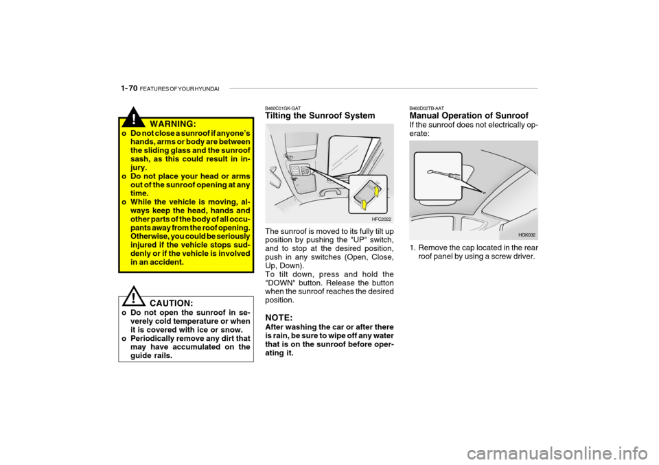 Hyundai Getz 2006 Manual Online 1- 70 FEATURES OF YOUR HYUNDAI
B460D02TB-AAT Manual Operation of Sunroof If the sunroof does not electrically op- erate:
HGK032
1. Remove the cap located in the rear roof panel by using a screw drive Hyundai Getz 2006 Manual Online 1- 70 FEATURES OF YOUR HYUNDAI
B460D02TB-AAT Manual Operation of Sunroof If the sunroof does not electrically op- erate:
HGK032
1. Remove the cap located in the rear roof panel by using a screw drive
