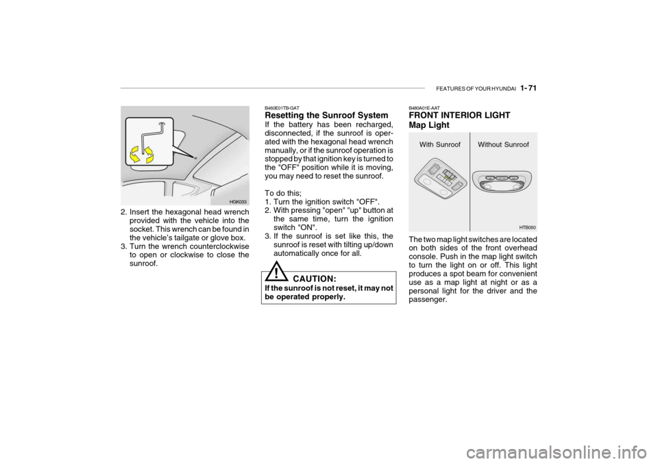 Hyundai Getz 2006 Owners Manual FEATURES OF YOUR HYUNDAI 1- 71
2. Insert the hexagonal head wrench
provided with the vehicle into the socket. This wrench can be found in the vehicle’s tailgate or glove box.
3. Turn the wrench co Hyundai Getz 2006 Owners Manual FEATURES OF YOUR HYUNDAI 1- 71
2. Insert the hexagonal head wrench
provided with the vehicle into the socket. This wrench can be found in the vehicle’s tailgate or glove box.
3. Turn the wrench co