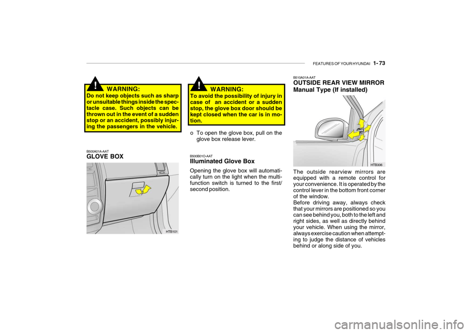 Hyundai Getz 2006  Owners Manual FEATURES OF YOUR HYUNDAI   1- 73
B500A01A-AAT GLOVE BOX
HTB101
WARNING:
Do not keep objects such as sharp or unsuitable things inside the spec- tacle case. Such objects can bethrown out in the event o