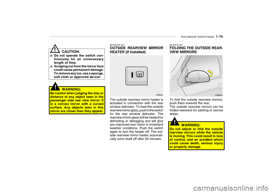 Hyundai Getz 2006 Manual Online FEATURES OF YOUR HYUNDAI 1- 75
CAUTION:
o Do not operate the switch con- tinuously for an unnecessary length of time.
o Scraping ice from the mirror face could cause permanent damage.To remove any i Hyundai Getz 2006 Manual Online FEATURES OF YOUR HYUNDAI 1- 75
CAUTION:
o Do not operate the switch con- tinuously for an unnecessary length of time.
o Scraping ice from the mirror face could cause permanent damage.To remove any i