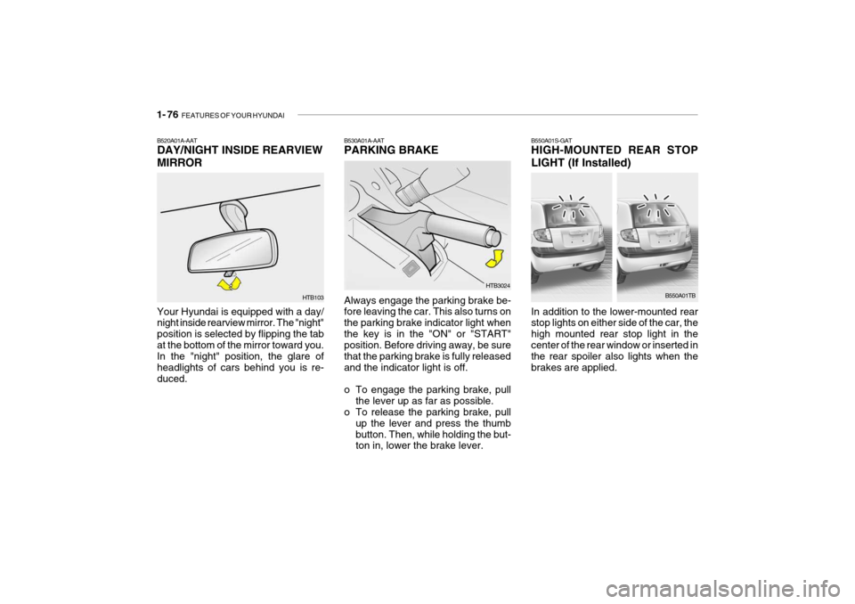 Hyundai Getz 2006  Owners Manual 1- 76  FEATURES OF YOUR HYUNDAI
Always engage the parking brake be- fore leaving the car. This also turns on the parking brake indicator light whenthe key is in the "ON" or "START" position. Before dr