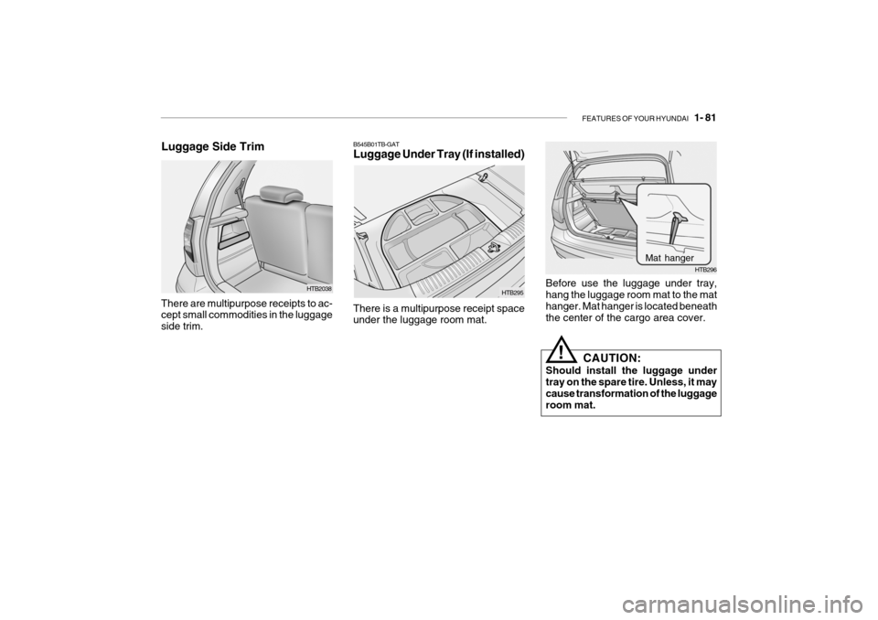 Hyundai Getz 2006 Owners Manual FEATURES OF YOUR HYUNDAI 1- 81
B545B01TB-GAT Luggage Under Tray (If installed) There is a multipurpose receipt space under the luggage room mat. HTB295
HTB296
Mat hanger
Luggage Side Trim
HTB2038
Th Hyundai Getz 2006 Owners Manual FEATURES OF YOUR HYUNDAI 1- 81
B545B01TB-GAT Luggage Under Tray (If installed) There is a multipurpose receipt space under the luggage room mat. HTB295
HTB296
Mat hanger
Luggage Side Trim
HTB2038
Th