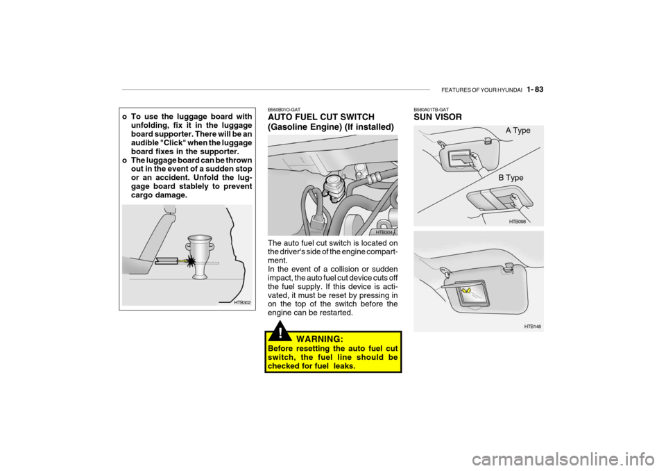 Hyundai Getz 2006 Owners Manual FEATURES OF YOUR HYUNDAI 1- 83
B560B01O-GAT AUTO FUEL CUT SWITCH (Gasoline Engine) (If installed) The auto fuel cut switch is located on the drivers side of the engine compart- ment.In the event of Hyundai Getz 2006 Owners Manual FEATURES OF YOUR HYUNDAI 1- 83
B560B01O-GAT AUTO FUEL CUT SWITCH (Gasoline Engine) (If installed) The auto fuel cut switch is located on the drivers side of the engine compart- ment.In the event of