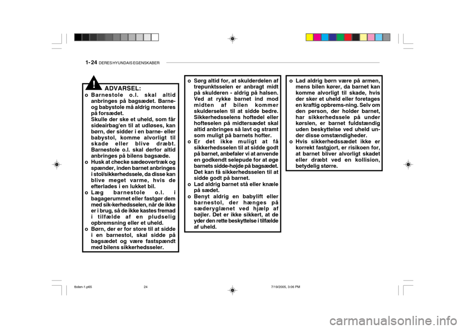 Hyundai Getz 2006  Instruktionsbog (in Danish) 1- 24  DERES HYUNDAIS EGENSKABER
!o Lad aldrig børn være på armen,
mens bilen kører, da barnet kan komme alvorligt til skade, hvisder sker et uheld eller foretages en kraftig opbrems-ning. Selv om