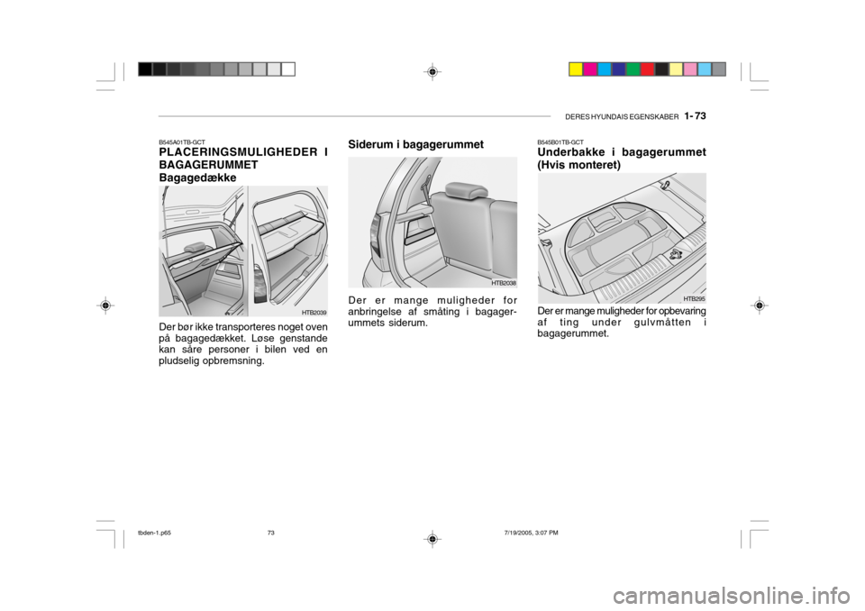 Hyundai Getz 2006  Instruktionsbog (in Danish) DERES HYUNDAIS EGENSKABER   1- 73
HTB2039
B545A01TB-GCT PLACERINGSMULIGHEDER I
BAGAGERUMMET
Bagagedække Der bør ikke transporteres noget oven
på bagagedækket. Løse genstande kan såre personer i 